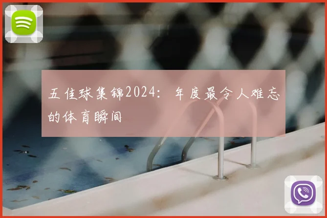 五佳球集锦2024:年度最令人难忘的体育瞬间