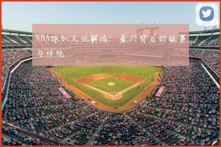 NBA球队文化解读:豪门背后的故事与传统
